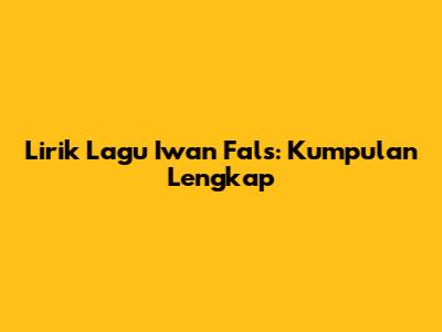 Lirik Lagu Iwan Fals: Kumpulan Lengkap