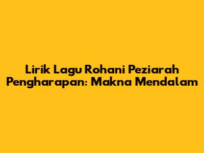 Lirik Lagu Rohani Peziarah Pengharapan: Makna Mendalam