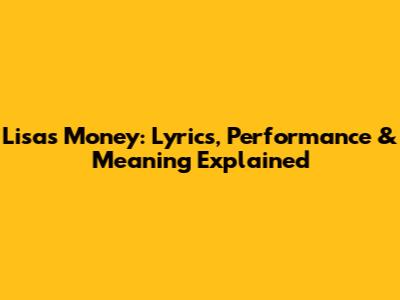 Lisa's "Money": Lyrics, Performance & Meaning Explained