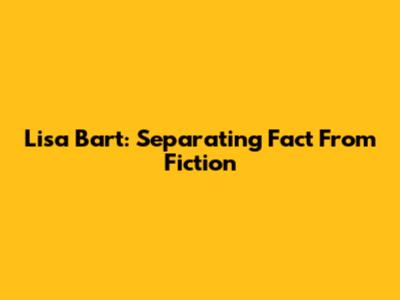 Lisa Bart: Separating Fact From Fiction
