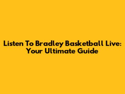 Listen To Bradley Basketball Live: Your Ultimate Guide