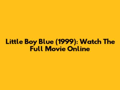 Little Boy Blue (1999): Watch The Full Movie Online