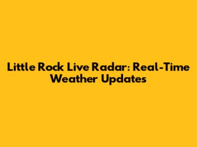 Little Rock Live Radar: Real-Time Weather Updates