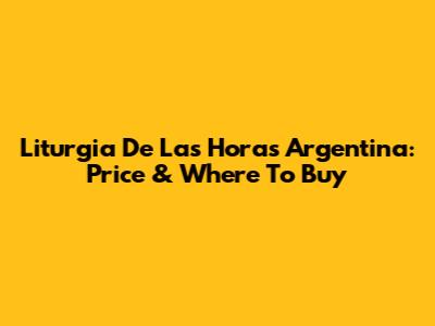 Liturgia De Las Horas Argentina: Price & Where To Buy
