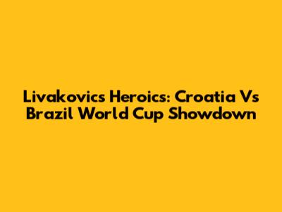 Livakovic's Heroics: Croatia Vs Brazil World Cup Showdown
