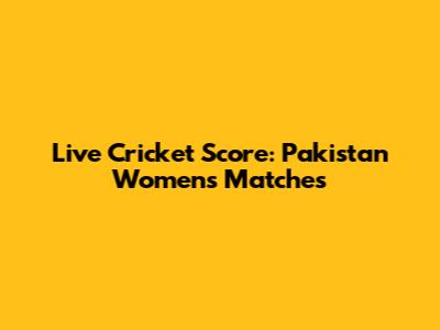 Live Cricket Score: Pakistan Women's Matches