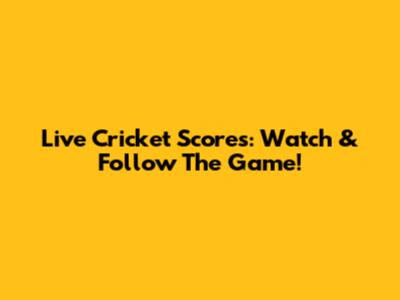 Live Cricket Scores: Watch & Follow The Game!