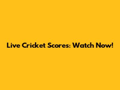 Live Cricket Scores: Watch Now!