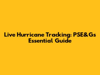 Live Hurricane Tracking: PSE&G's Essential Guide