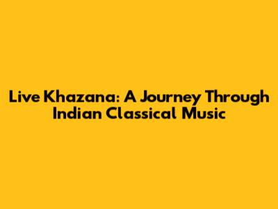 Live Khazana: A Journey Through Indian Classical Music