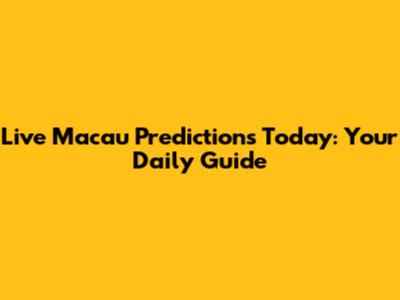 Live Macau Predictions Today: Your Daily Guide