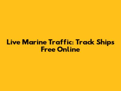 Live Marine Traffic: Track Ships Free Online