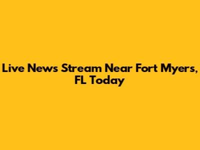 Live News Stream Near Fort Myers, FL Today
