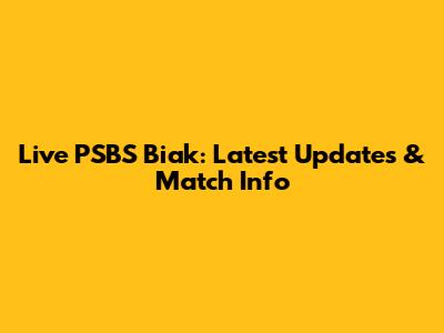Live PSBS Biak: Latest Updates & Match Info