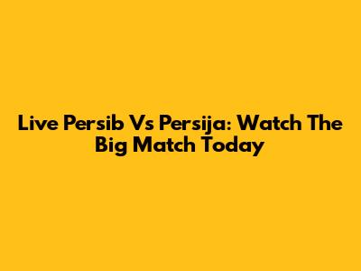 Live Persib Vs Persija: Watch The Big Match Today