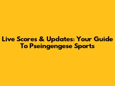 Live Scores & Updates: Your Guide To Pseingengese Sports