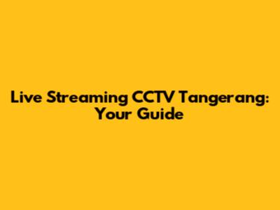 Live Streaming CCTV Tangerang: Your Guide