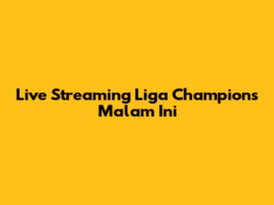 Live Streaming Liga Champions Malam Ini