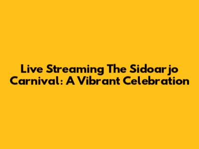 Live Streaming The Sidoarjo Carnival: A Vibrant Celebration