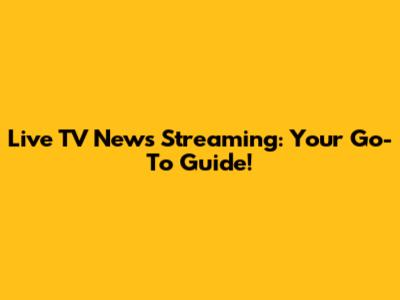 Live TV News Streaming: Your Go-To Guide!
