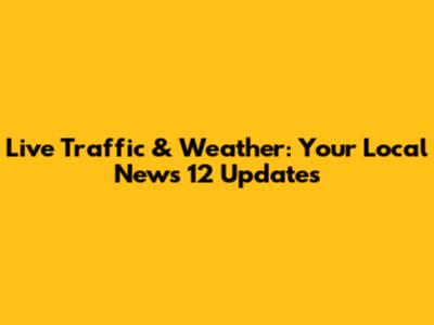 Live Traffic & Weather: Your Local News 12 Updates