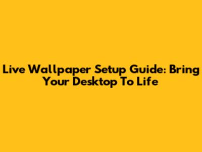 Live Wallpaper Setup Guide: Bring Your Desktop To Life