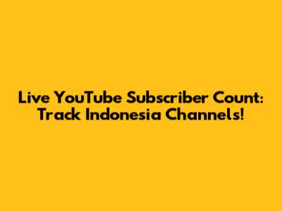 Live YouTube Subscriber Count: Track Indonesia Channels!