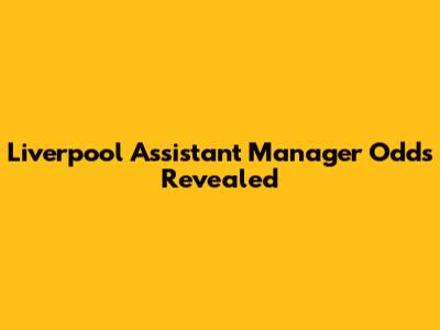 Liverpool Assistant Manager Odds Revealed