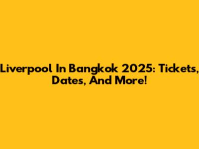 Liverpool In Bangkok 2025: Tickets, Dates, And More!