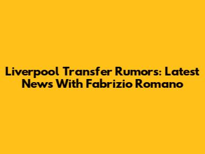 Liverpool Transfer Rumors: Latest News With Fabrizio Romano