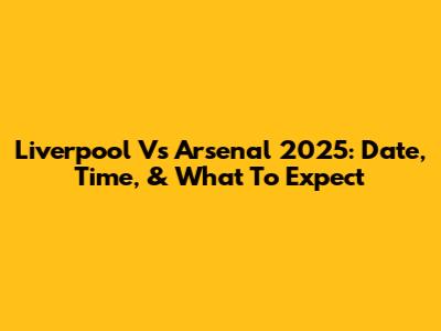 Liverpool Vs Arsenal 2025: Date, Time, & What To Expect