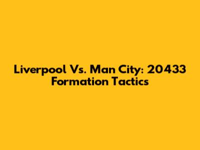 Liverpool Vs. Man City: 20433 Formation Tactics