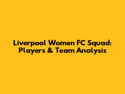 Liverpool Women FC Squad: Players & Team Analysis