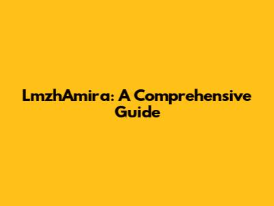 LmzhAmira: A Comprehensive Guide
