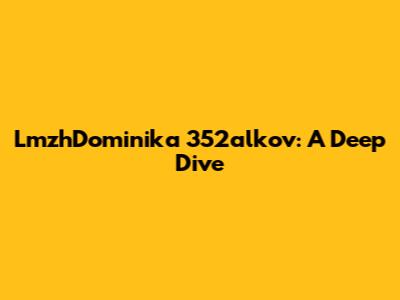 LmzhDominika 352alkov: A Deep Dive
