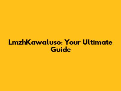 LmzhKawaluso: Your Ultimate Guide