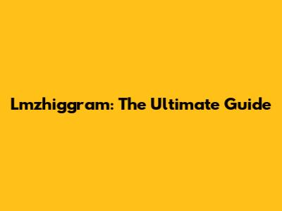 Lmzhiggram: The Ultimate Guide