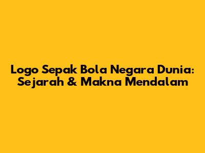 Logo Sepak Bola Negara Dunia: Sejarah & Makna Mendalam