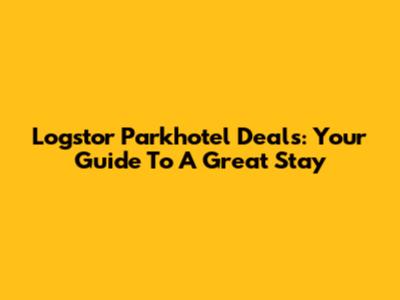 Logstor Parkhotel Deals: Your Guide To A Great Stay