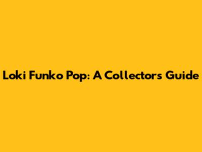 Loki Funko Pop: A Collector's Guide