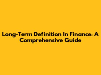 Long-Term Definition In Finance: A Comprehensive Guide