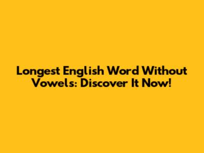 Longest English Word Without Vowels: Discover It Now!