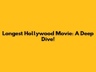 Longest Hollywood Movie: A Deep Dive!