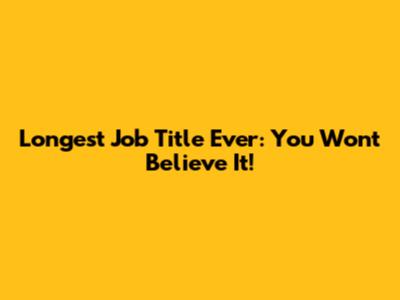 Longest Job Title Ever: You Won't Believe It!