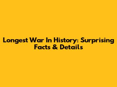 Longest War In History: Surprising Facts & Details