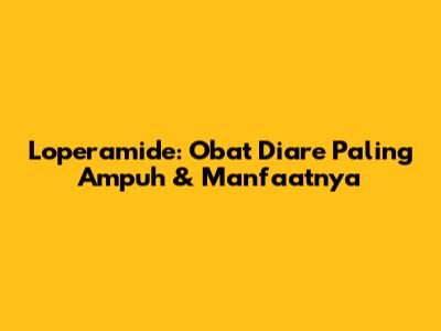 Loperamide: Obat Diare Paling Ampuh & Manfaatnya