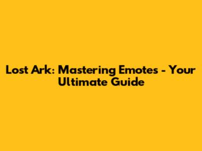 Lost Ark: Mastering Emotes - Your Ultimate Guide