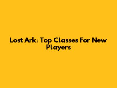 Lost Ark: Top Classes For New Players