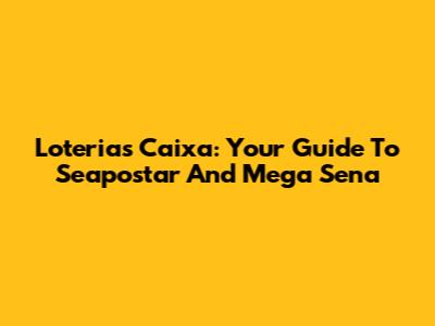 Loterias Caixa: Your Guide To Seapostar And Mega Sena