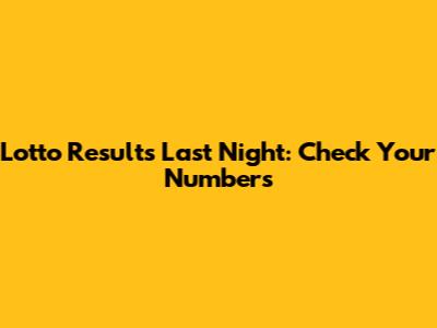 Lotto Results Last Night: Check Your Numbers